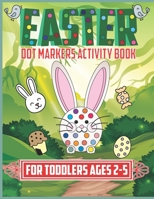 Easter Dot Markers Activity Book For Toddlers ages 2-5: Creative Activities for Girls and Boys A Fun Relaxing Easter Dot Marker Coloring Book Gift for B0916N5L19 Book Cover