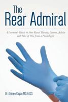 The Rear Admiral: A Layman's Guide to Anorectal Disease, Lessons, Advice, and Tales of Woe from a Proctologist 1984194828 Book Cover