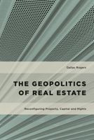 The Geopolitics of Real Estate: Reconfiguring Property, Capital and Rights 1783483334 Book Cover