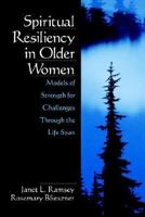 Spiritual Resiliency in Older Women: Models of Strength for Challenges through the Life Span 0761912770 Book Cover