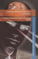 Course UQ for Visionary Leaders: Lesson 7 Conscious Action and Lasting Results B0CFX2P2VL Book Cover