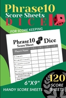 Phrase 10 Score Sheets : 120 Handy Score Sheet for ScoreKeeping (Phrase Ten Dice Game Score Record Book) Personal Score Pads (6 X 9 ) 1660045681 Book Cover