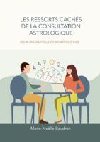 LES RESSORTS CACHÉS DE LA CONSULTATION ASTROLOGIQUE: Pour une pratique de relation d’aide (French Edition) 1326005316 Book Cover