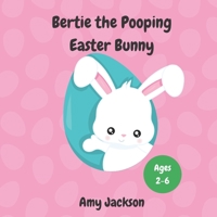 Bertie the Pooping Easter Bunny: A Fun Read Aloud Rhyming Easter Story Book about Pooping and Self-Acceptance; Suitable for Kids Aged 2-6; Great Easte B08WZLZ1R6 Book Cover