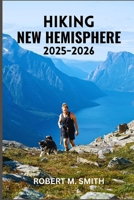 HIKING NEW HEMISPHERE 2025–2026: The Ultimate Guide to Breathtaking Trails, Remote Wilderness, and Inspiring Outdoor Escapes. B0FVCWWWGS Book Cover
