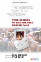The Weekend Starts on Wednesday: True Stories of Remarkable NASCAR Fans 0760338310 Book Cover