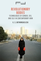 Revolutionary Bodies: Technologies of Gender, Sex, and Self in Contemporary Iran 1350050024 Book Cover