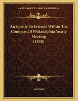 An Epistle to Friends Within the Compass of Philadelphia Yearly Meeting (Classic Reprint) 116176688X Book Cover