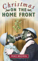 Christmas on the Home Front 1939-1945 0750938196 Book Cover