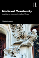 Medieval Monstrosity: Imagining the Monstrous in Medieval Europe 0367197421 Book Cover