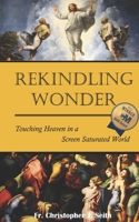 Rekindling Wonder: Touching Heaven in a Screen Saturated World 1956715843 Book Cover
