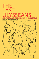 The Last Ulysseans : Culture and Modernism in Montreal 1680539566 Book Cover