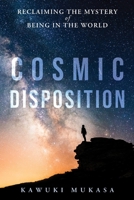 Cosmic Disposition: Reclaiming the Mystery of Being in the World 9699492619 Book Cover