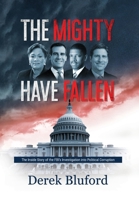 The Mighty Have Fallen : The Inside Story of the FBI's Investigation into Political Corruption 1734763760 Book Cover