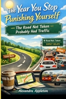 The Year You Stop Punishing Yourself: The Road Not Taken Probably Had Traffic B0GKFM1Z3P Book Cover