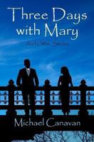 Three Days With Mary: And Other Stories 1542682770 Book Cover