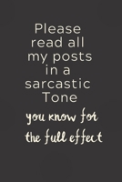 Please read all my posts in a sarcastic Tone you know for the full effect: 6x9 Notebook, Ruled, Funny Journal For Women, Work Desk Humor, Daily Planner, Diary. Fantastic Gift, Secret Santa, Birthday o 168827460X Book Cover