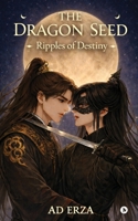 The Dragon Seed: Ripples of Destiny B0GTBKC7G5 Book Cover