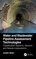 Water and Wastewater Pipeline Assessment Technologies: Classification Systems, Sensors, and Results Interpretation 0367635798 Book Cover