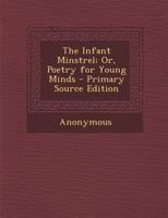 The Infant Minstrel; Or, Poetry for Young Minds 1295028581 Book Cover