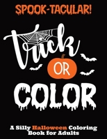 Spook-Tacular! Trick or Color - A Silly Halloween Coloring Book for Adults: Inspirational and Fun Coloring Books for Adults B08JBF13B8 Book Cover