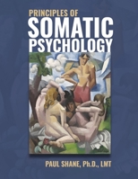 Principles of Somatic Psychology: An Evidence-Based, Transdisciplinary Approach 1667885901 Book Cover