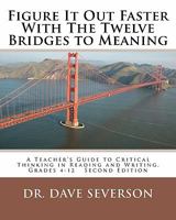 Figure It Out Faster With The Twelve Bridges to Meaning: A Teacher's Guide to Critical Thinking in Reading and Writing, Grades 4-12 1453855599 Book Cover