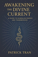 Awakening the Divine Current: A Guide to Kundalini Energy and Transmission B0FDFWX9DR Book Cover