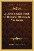 A Chronological Sketch Of The Kings Of England And France 1432654640 Book Cover