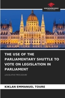 The Use of the Parliamentary Shuttle to Vote on Legislation in Parliament 6208968372 Book Cover