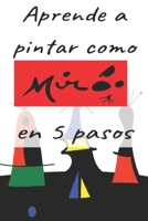 APRENDE A PINTAR COMO MIRÓ EN 5 PASOS: Un viaje práctico para desvelar los secretos de la abstracción. (APRENDE A PINTAR COMO GRANDES ARTISTAS EN 5 PASOS) (Spanish Edition) B0FDR1P155 Book Cover