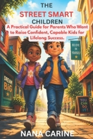 The Street Smart Children: A Practical Guide for Parents Who Want to Raise Confident, Capable Kids for Lifelong Success. B0GZNCYXW2 Book Cover