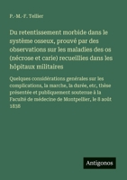 Du retentissement morbide dans le système osseux, prouvé par des observations sur les maladies des os (nécrose et carie) recueillies dans les hôpitaux ... la durée, etc, thèse prés (French Edition) 3563213038 Book Cover