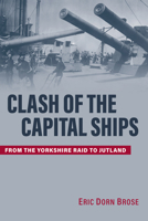 Clash of the Capital Ships: From the Yorkshire Raid to Jutland 1682477118 Book Cover