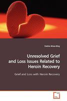 Unresolved Grief and Loss Issues Related to Heroin Recovery: Grief and Loss with Heroin Recovery 3639166531 Book Cover