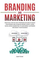 Branding and Marketing: Practical Step-by-Step Strategies on How to Build your Brand and Establish Brand Loyalty using Social Media Marketing to Gain More Customers and Boost your Business 1072044897 Book Cover