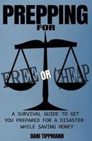 Prepping For Free or Cheap: A Survival Guide To Get You Prepared For A Disaster While Saving Money 1535555157 Book Cover