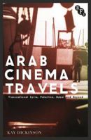 Arab Cinema Travels: Transnational Syria, Palestine, Dubai and Beyond (Cultural Histories of Cinema) 1844577848 Book Cover