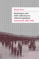 Bankruptcy and Debt Collection in Liberal Capitalism: Switzerland, 1800–1900 0472132520 Book Cover