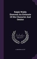 Ralph Waldo Emerson: An Estimate of His Character and Genius, in Prose and Verse 1016506147 Book Cover