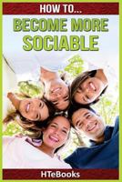 How to Become More Sociable: Quick Start Guide 1535123060 Book Cover