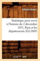 Statistique Pour Servir A L'Histoire Du 2 Da(c)Cembre 1851, Paris Et Les Da(c)Partements, (A0/00d.1869) 2012626793 Book Cover
