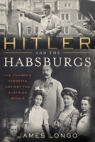 Hitler and the Habsburgs: The Fuhrer's Vendetta Against the Austrian Royals 1635764769 Book Cover