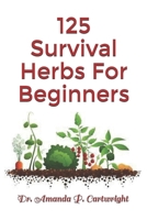125 Survival Herbs For Beginners: Useful Herbs and Plants In A Survival Situation B097XB8Y6T Book Cover