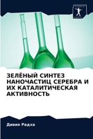 ЗЕЛЁНЫЙ СИНТЕЗ НАНОЧАСТИЦ СЕРЕБРА И ИХ КАТАЛИТИЧЕСКАЯ АКТИВНОСТЬ 6203398861 Book Cover