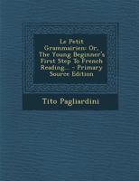 Le Petit Grammairien: Or, The Young Beginner's First Step To French Reading... 1271074583 Book Cover