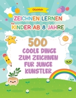 Zeichnen Lernen für kinder ab 8 Jahre: 500 Coole Dinge Zum Zeichnen für junge Künstler | Verständliche Schritt-für-Schritt-Anleitungen. (German Edition) B0CPQ18JNC Book Cover