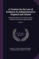 A Treatise On the Law of Evidence As Administered in England and Ireland: With Illustrations from Scotch, Indian, American, and Other Legal Systems, Volume 1 935389347X Book Cover