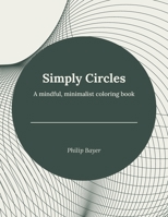 Simply Circles: A mindful, minimalist coloring book B08XLGGG2T Book Cover