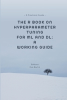 The R Book on Hyperparameter Tuning for ML and DL: A Working Guide A Practical Guide 1835208282 Book Cover